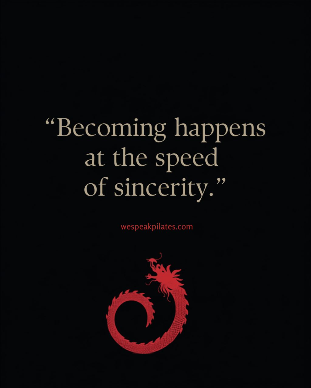 Crimson dragon on a dark canvas with the quote: Becoming happens at the speed of sincerity. wespeakpilates.com