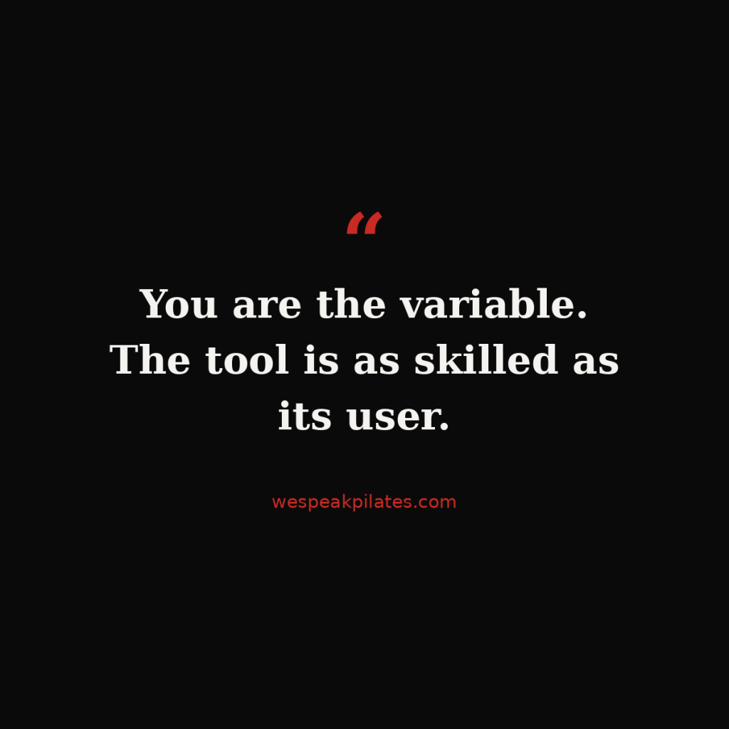 Pull quote on black: You are the variable. The tool is as skilled as its user. wespeakpilates.com
