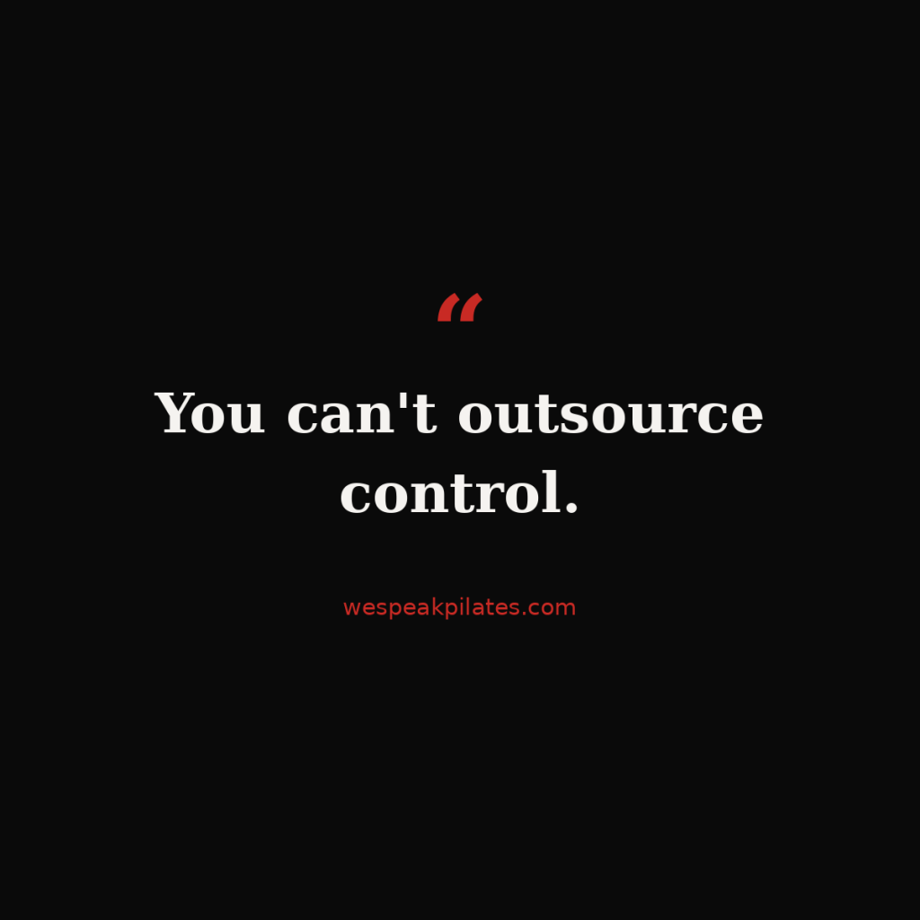 Pull quote on black: You can't outsource control. wespeakpilates.com